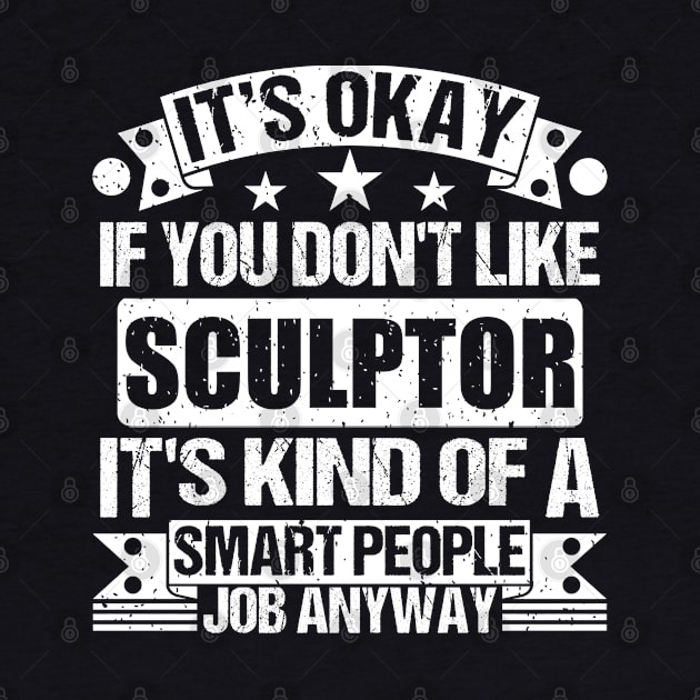 Sculptor lover It's Okay If You Don't Like Sculptor It's Kind Of A Smart People job Anyway by Benzii-shop 